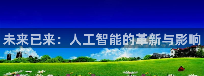 人人影视网站：未来已来：人工智能的革新与影响