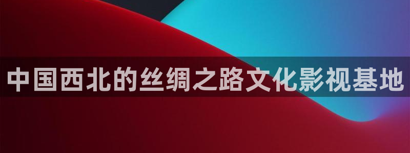 人人影院首页：中国西北的丝绸之路文化影视基地
