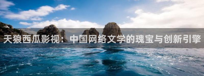 人人影院51：天狼西瓜影视：中国网络文学的瑰宝与创新引擎
