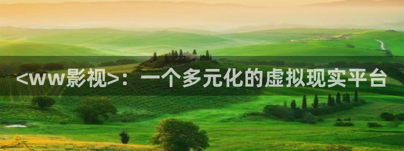 caowo人人影院：<ww影视>：一个多元化的虚拟现实平台