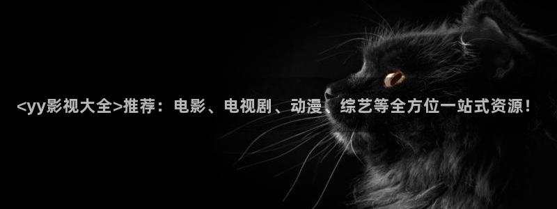 人人影院在线观看免费播放电视剧：<yy影视大全>推荐：电影、电视剧、动漫、综艺等全方位一站式资源！
