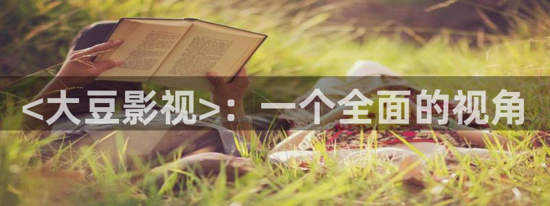 亚洲人人影院：<大豆影视>：一个全面的视角